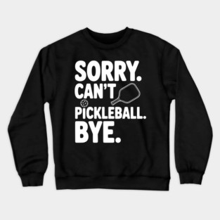 Sorry. Can't. Pickleball. Bye. Crewneck Sweatshirt