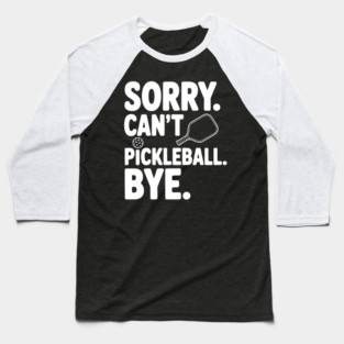 Sorry. Can't. Pickleball. Bye. Baseball T-Shirt