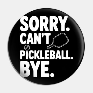 Sorry. Can't. Pickleball. Bye. Pin