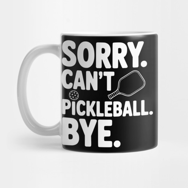Sorry. Can't. Pickleball. Bye. by Frank Ring