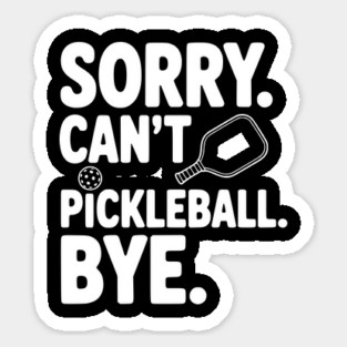 Sorry. Can't. Pickleball. Bye. Sticker