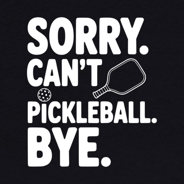Sorry. Can't. Pickleball. Bye. by Frank Ring
