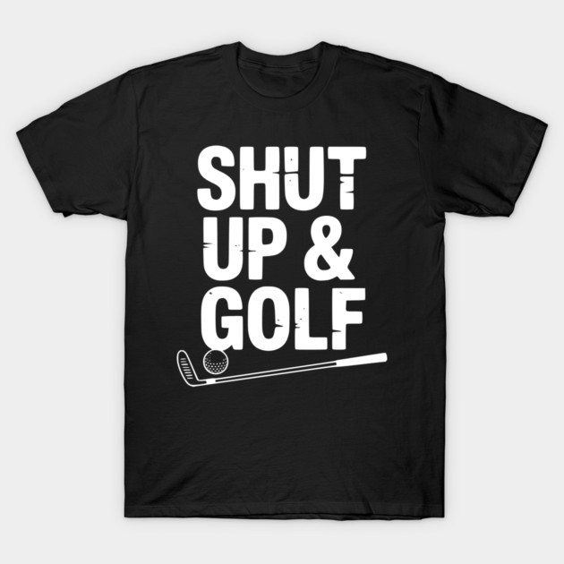Shut Up & Golf T-Shirt by Frank Ring