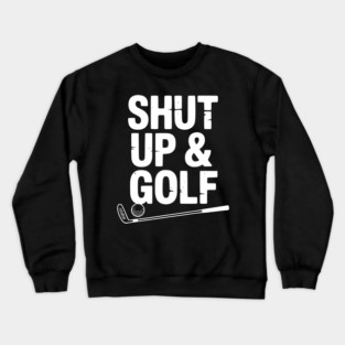 Shut Up & Golf Crewneck Sweatshirt