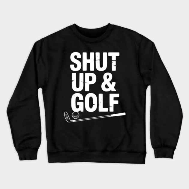 Shut Up & Golf Crewneck Sweatshirt by Frank Ring