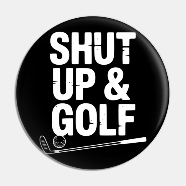 Shut Up & Golf Pin by Frank Ring