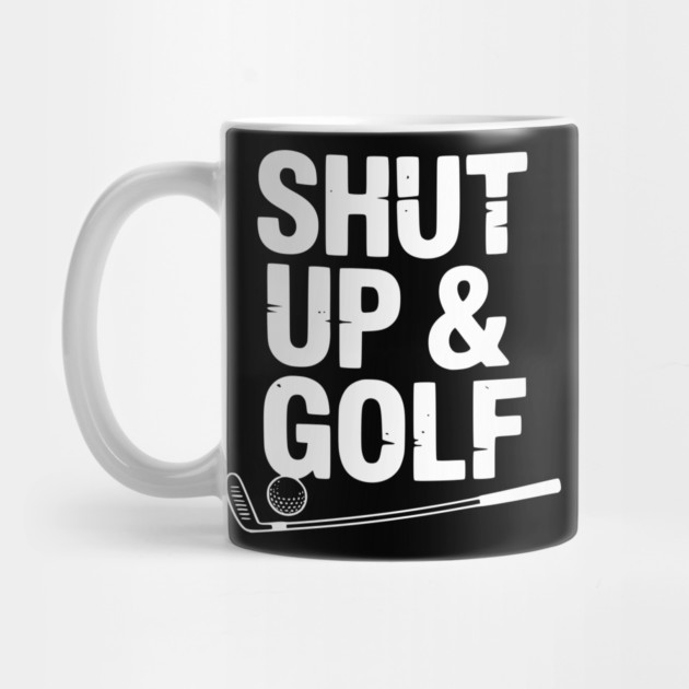 Shut Up & Golf by Frank Ring
