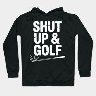 Shut Up & Golf Hoodie