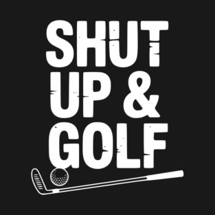 Shut Up & Golf T-Shirt