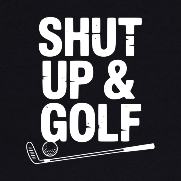 Shut Up & Golf by Frank Ring