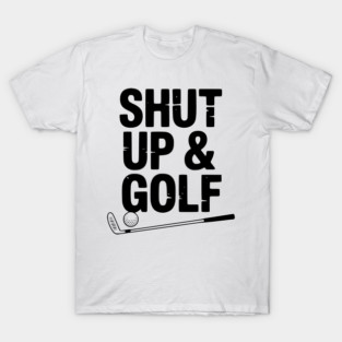 Shut Up & Golf T-Shirt