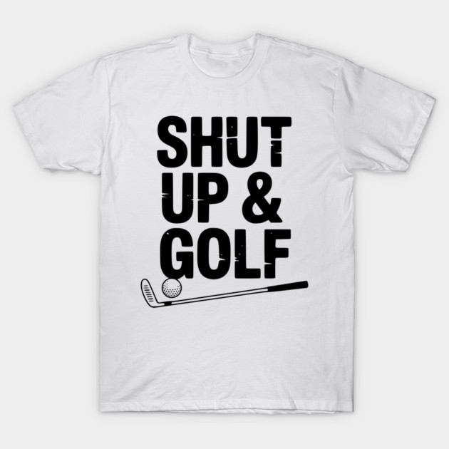 Shut Up & Golf T-Shirt by Frank Ring