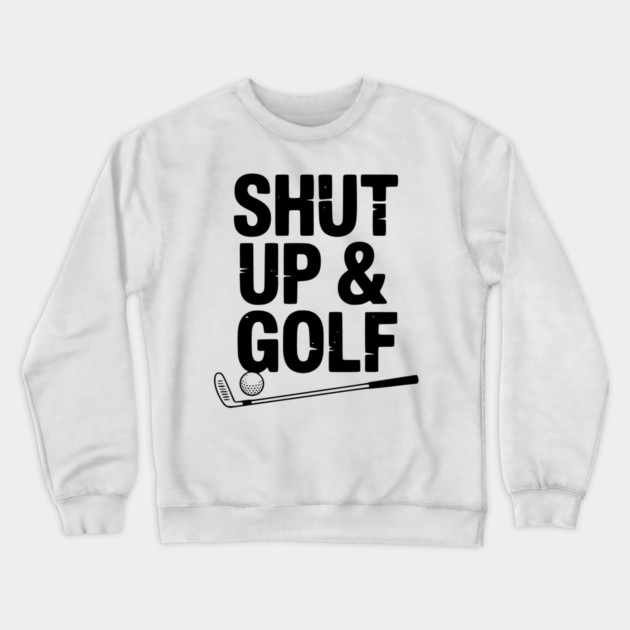 Shut Up & Golf Crewneck Sweatshirt by Frank Ring