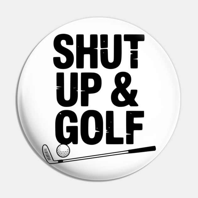 Shut Up & Golf Pin by Frank Ring