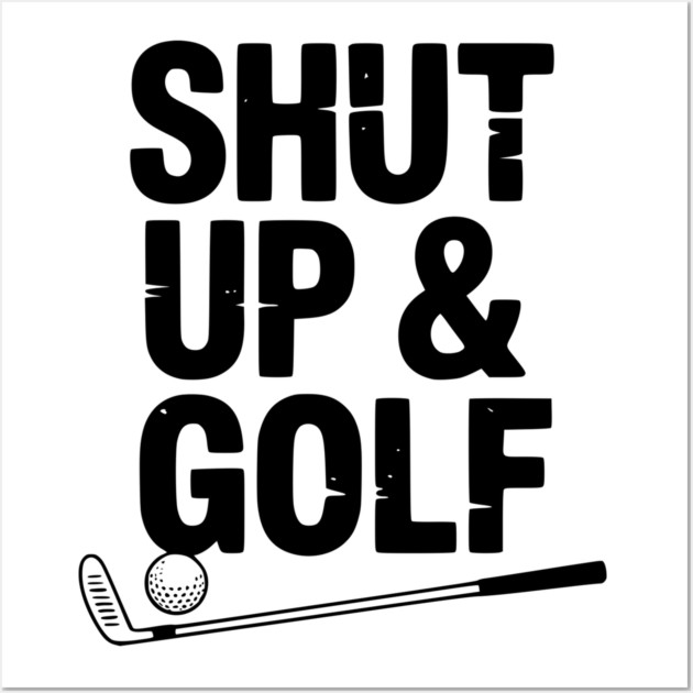 Shut Up & Golf Wall Art by Frank Ring