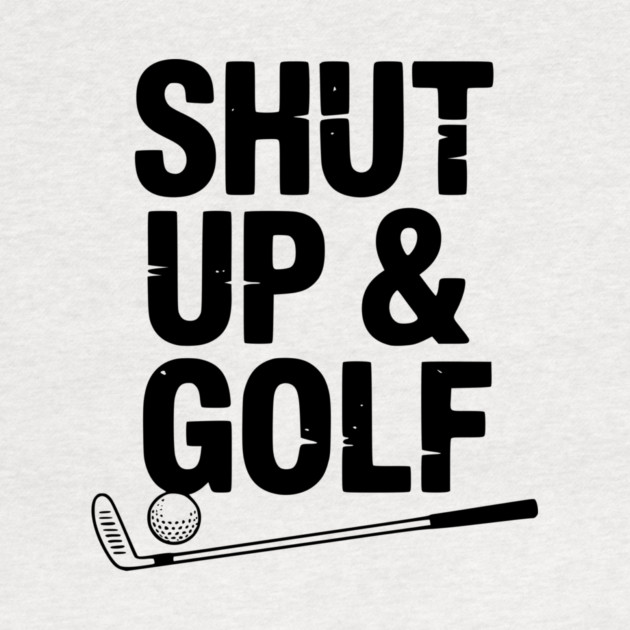 Shut Up & Golf by Frank Ring