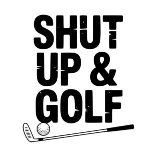 Shut Up & Golf T-Shirt