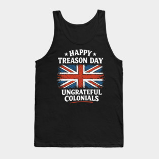 Happy Treason Day Ungrateful Colonials Independence Day Humor Tank Top