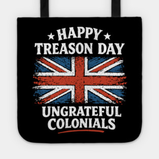 Happy Treason Day Ungrateful Colonials Independence Day Humor Tote
