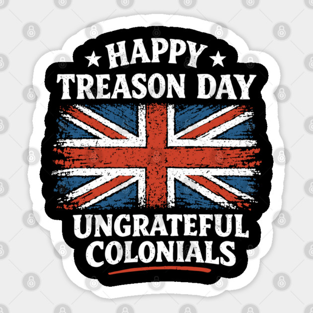 Happy Treason Day Ungrateful Colonials Independence Day Humor Sticker by Anticorporati