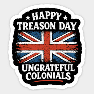 Happy Treason Day Ungrateful Colonials Independence Day Humor Magnet