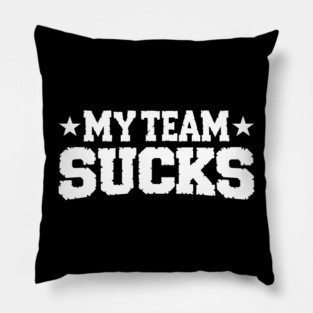 My Team Sucks Sports Self Deprecating Sarcasm Pillow