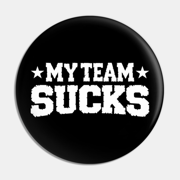 My Team Sucks Sports Self Deprecating Sarcasm Pin by Anticorporati