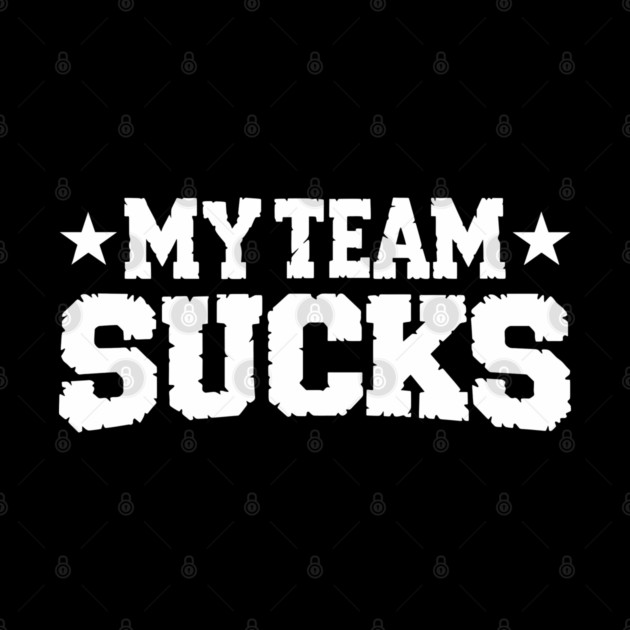 My Team Sucks Sports Self Deprecating Sarcasm by Anticorporati
