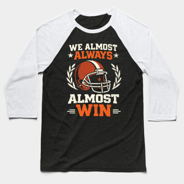 We Almost Always Almost Win Football Sarcasm Baseball T-Shirt by Anticorporati