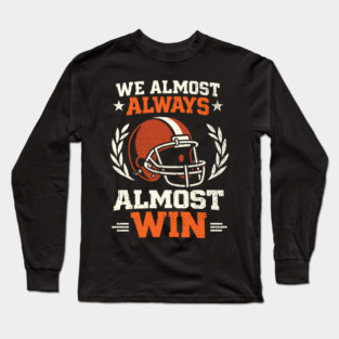 We Almost Always Almost Win Football Sarcasm Long Sleeve T-Shirt