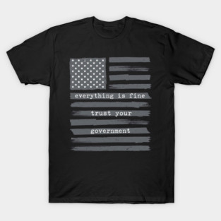 everything-is-fine-trust-your-government T-Shirt