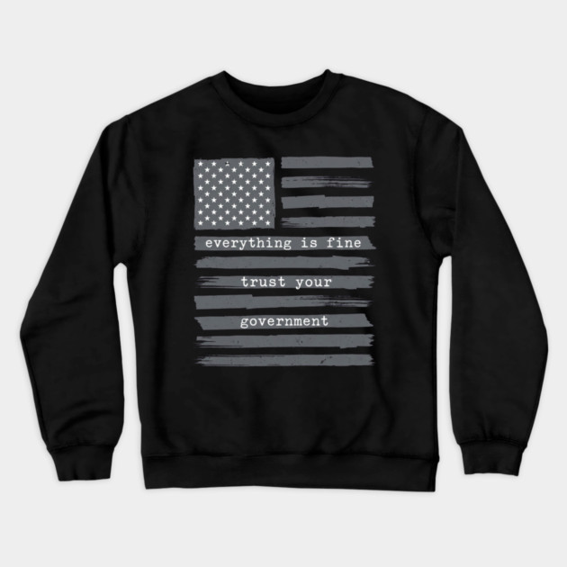 everything-is-fine-trust-your-government Crewneck Sweatshirt by Creatifly Graphic Tees
