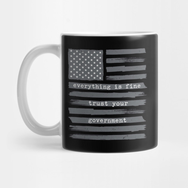 everything-is-fine-trust-your-government by Creatifly Graphic Tees