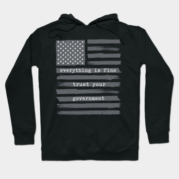 everything-is-fine-trust-your-government Hoodie by Creatifly Graphic Tees