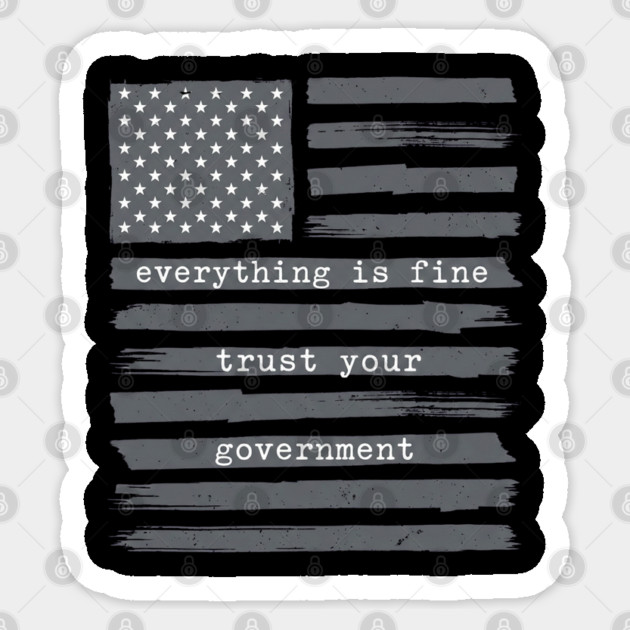 everything-is-fine-trust-your-government Sticker by Creatifly Graphic Tees