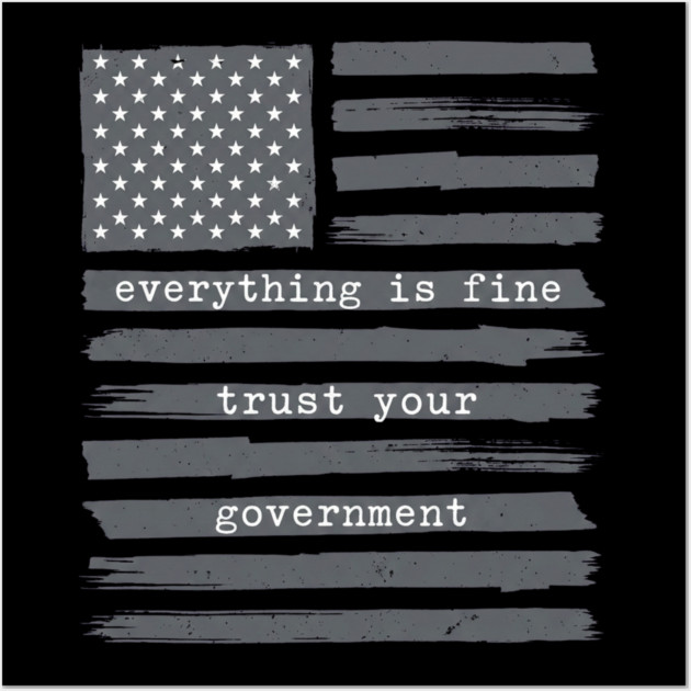 everything-is-fine-trust-your-government Wall Art by Creatifly Graphic Tees