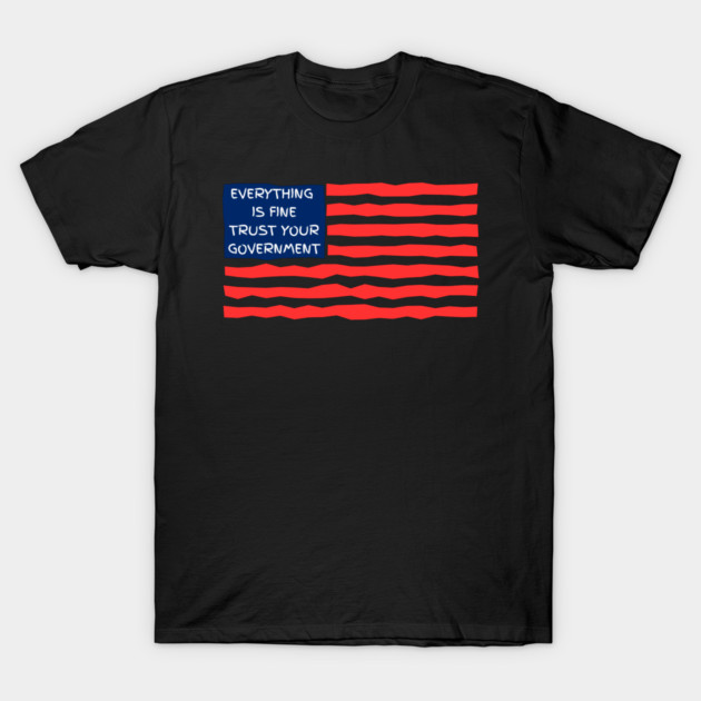 everything-is-fine-trust-your-government T-Shirt by Creatifly Graphic Tees