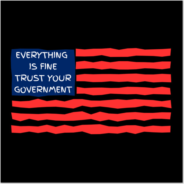 everything-is-fine-trust-your-government Wall Art by Creatifly Graphic Tees