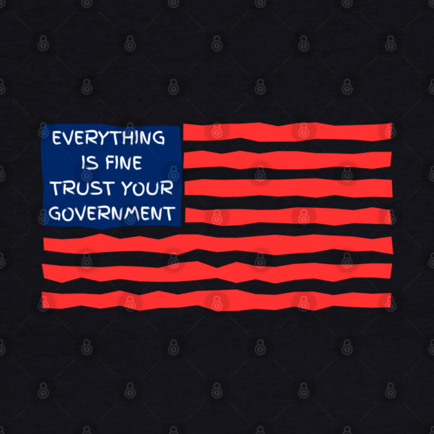 everything-is-fine-trust-your-government by Creatifly Graphic Tees