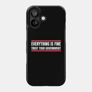 everything-is-fine-trust-your-government Phone Case