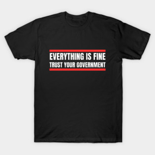 everything-is-fine-trust-your-government T-Shirt