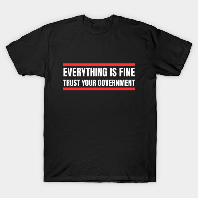everything-is-fine-trust-your-government T-Shirt by Creatifly Graphic Tees