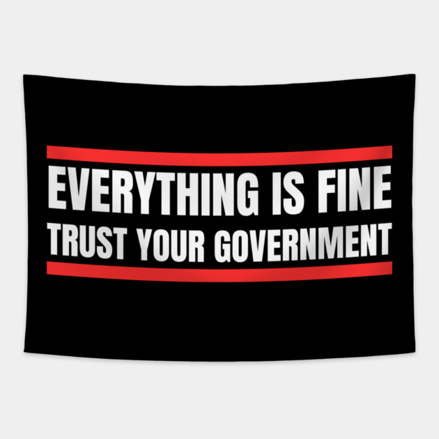 everything-is-fine-trust-your-government Tapestry by Creatifly Graphic Tees
