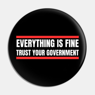 everything-is-fine-trust-your-government Pin