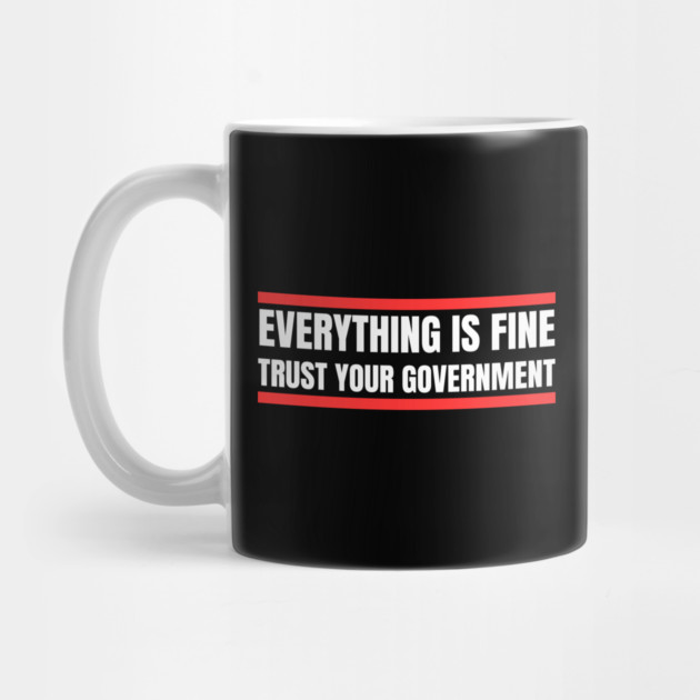 everything-is-fine-trust-your-government by Creatifly Graphic Tees