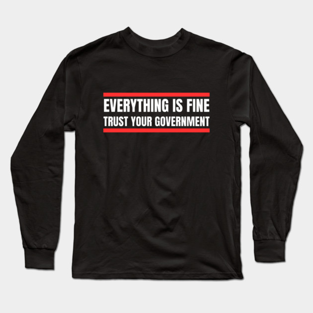 everything-is-fine-trust-your-government Long Sleeve T-Shirt by Creatifly Graphic Tees