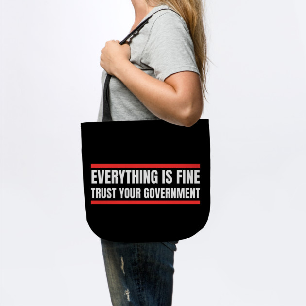 everything-is-fine-trust-your-government by Creatifly Graphic Tees
