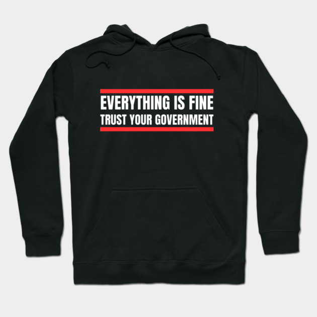 everything-is-fine-trust-your-government Hoodie by Creatifly Graphic Tees