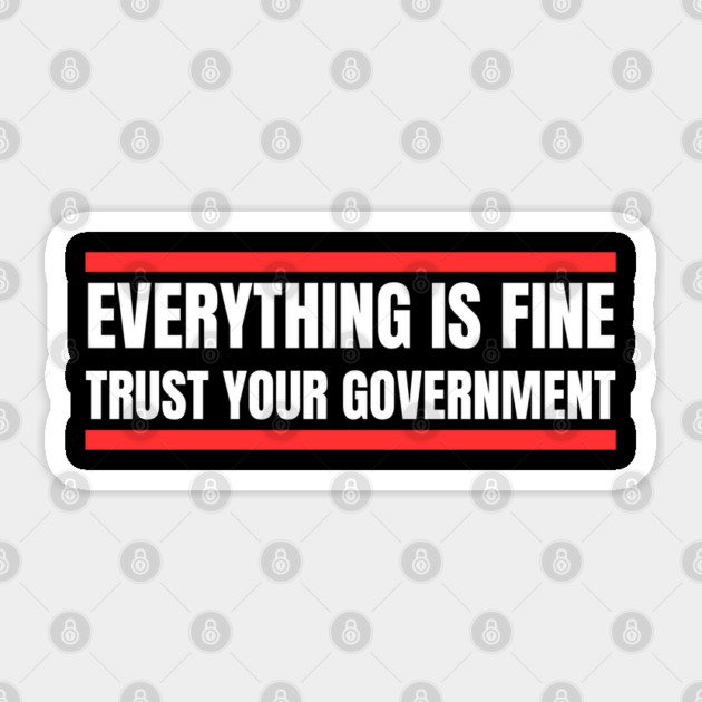everything-is-fine-trust-your-government Sticker by Creatifly Graphic Tees