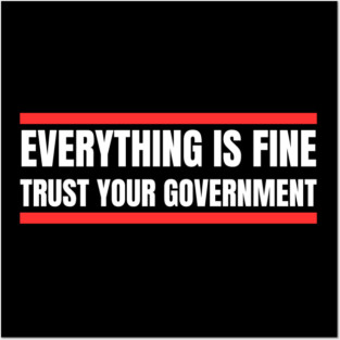 everything-is-fine-trust-your-government Posters and Art